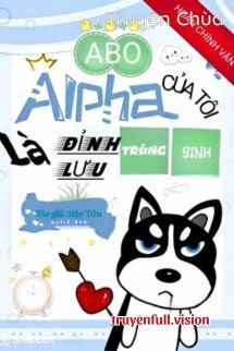 Alpha Của Tôi Là Đỉnh Lưu Trùng Sinh