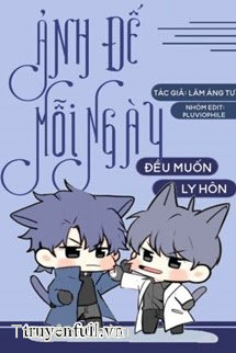 Ảnh Đế Mỗi Ngày Đều Muốn Ly Hôn