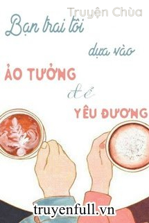Bạn Trai Tôi Dựa Vào Ảo Tưởng Để Yêu Thương