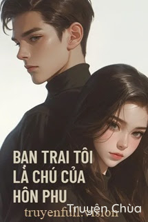 Bạn Trai Tôi Là Chú Nhỏ Của Hôn Phu