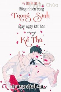 Bỗng Nhiên Song Trọng Sinh Ngay Ngày Kết Hôn Cùng Kẻ Thù