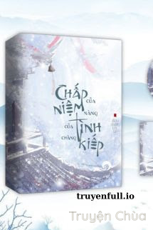 Chấp Niệm Của Nàng – Tình Kiếp Của Chàng
