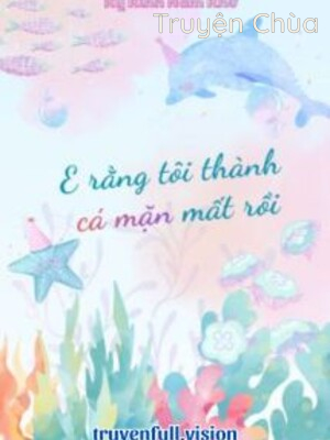 E Rằng Tôi Thành Cá Mặn Mất Rồi