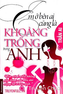 Em Ở Bên Ai Cũng Đều Là Khoảng Trống Trong Anh