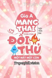 Giả A Mang Thai Con Của Đối Thủ Một Mất Một Còn