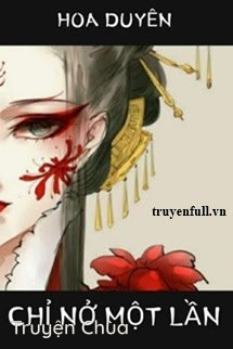Hoa Duyên Chỉ Nở Một Lần!
