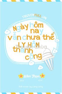 Hôm Nay Cũng Không Thể Ly Hôn Thành Công
