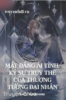 Mật Đắng Ái Tình Ký Sự Truy Thê Của Thượng Tướng Đại Nhân
