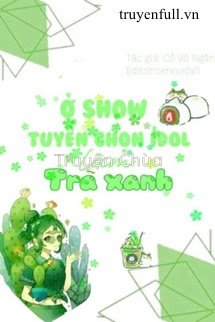 Ở Show Tuyển Nữ IDOL Làm Trà Xanh