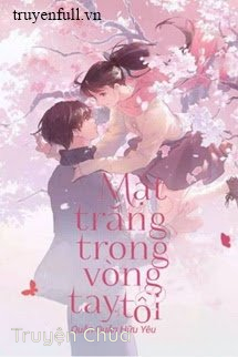 [Quyển 1] Mặt Trăng Trong Vòng Tay Tôi