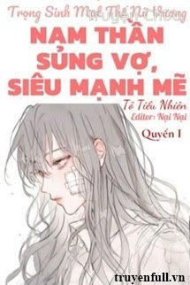 (Quyển 1) Trọng Sinh Mạt Thế Nữ Vương: Nam Thần Sủng Vợ, Siêu Mạnh Mẽ