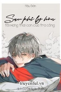 Sau Khi Ly Hôn Tôi Mang Thai Con Của Tra Công