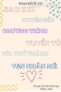 Sau Khi Xuyên Tới Chương Trình Tuyển Chọn Nhóm Nhạc Nam, Tôi Trở Thành Vạn Người Mê