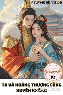 Ta Và Hoàng Thượng Cùng Xuyên Không P2