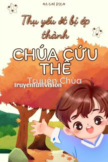 Thụ Yếu Ớt Bị Ép Thành Chúa Cứu Thế