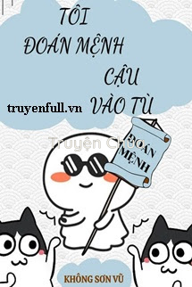 Tôi Đoán Mệnh Cậu Vào Tù