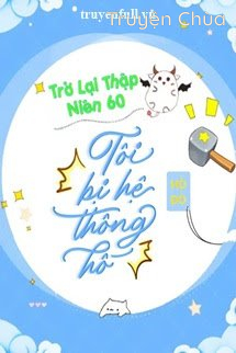 Trở Lại Thập Niên 60: Tôi Bị Hệ Thống Hố