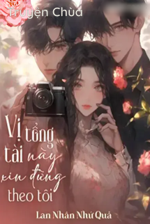 Vị Tổng Tài Này Xin Đừng Theo Tôi