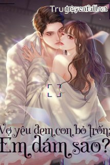 Vợ Yêu Đem Con Bỏ Trốn Em Dám Sao