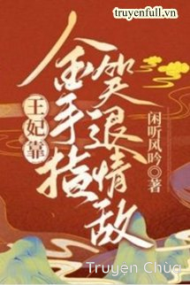 Vương Phi Dựa Bàn Tay Vàng Cười Lui Tình Địch