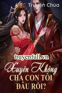 Xuyên Không: Cha Con Tôi Đâu Rồi?