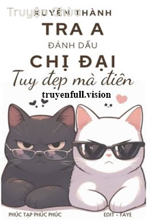 Xuyên Thành Tra A Đánh Dấu Chị Đại Tuy Đẹp Mà Điên